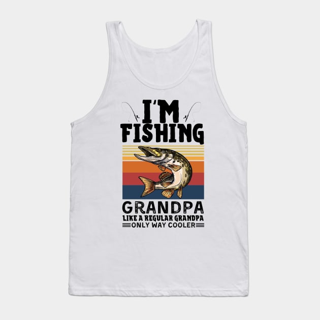 I’m Fishing Grandpa Like A Regular Grandpa Only Way Cooler Tank Top by JustBeSatisfied